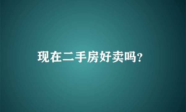 现在二手房好卖吗？