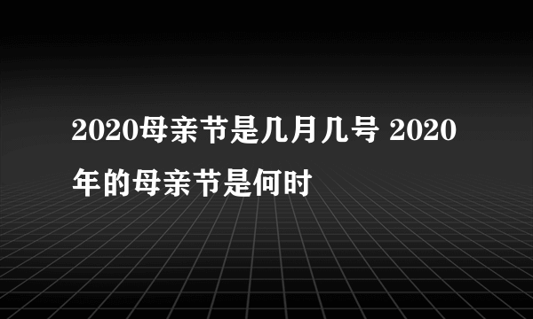 2020母亲节是几月几号 2020年的母亲节是何时