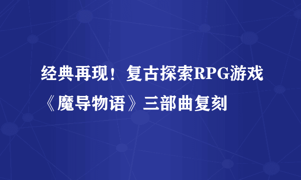 经典再现！复古探索RPG游戏《魔导物语》三部曲复刻