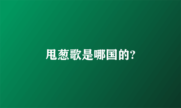 甩葱歌是哪国的?