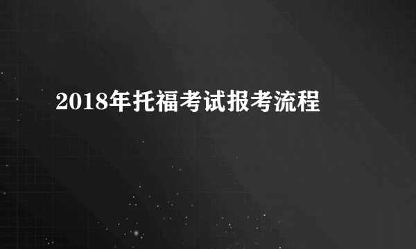 2018年托福考试报考流程