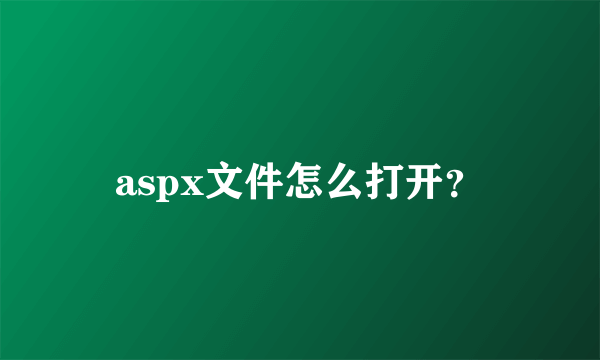 aspx文件怎么打开？