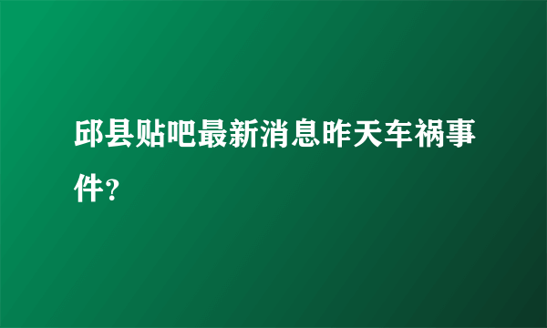 邱县贴吧最新消息昨天车祸事件？