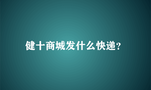 健十商城发什么快递？