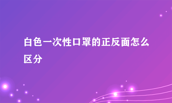 白色一次性口罩的正反面怎么区分