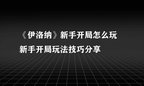 《伊洛纳》新手开局怎么玩 新手开局玩法技巧分享