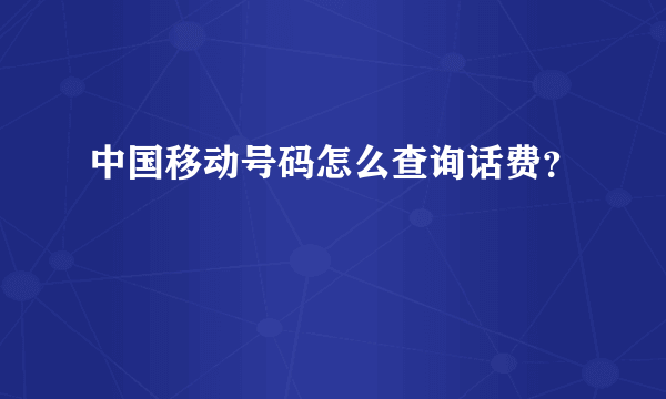 中国移动号码怎么查询话费？