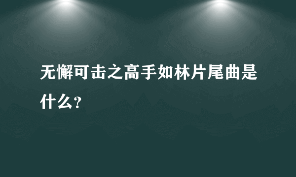 无懈可击之高手如林片尾曲是什么？