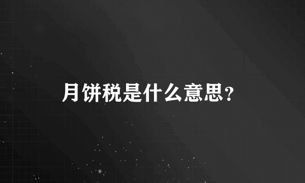 月饼税是什么意思？