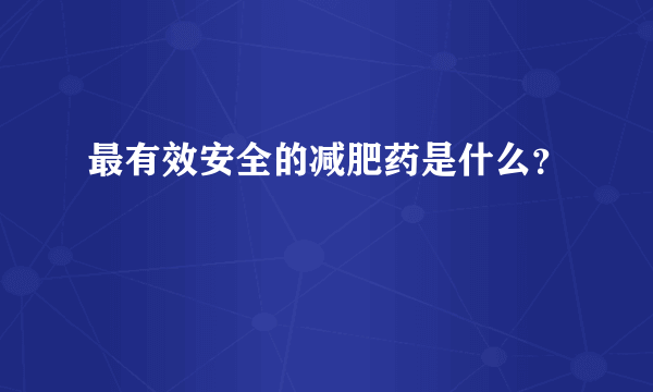 最有效安全的减肥药是什么？