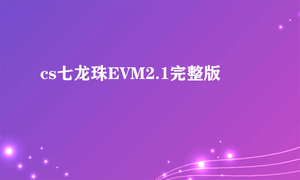 cs七龙珠EVM2.1完整版