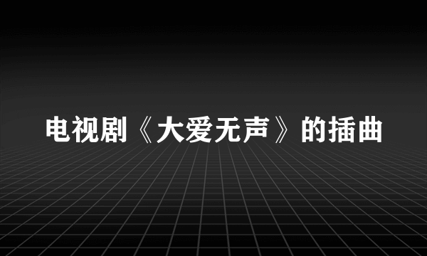 电视剧《大爱无声》的插曲