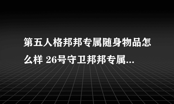 第五人格邦邦专属随身物品怎么样 26号守卫邦邦专属随身物品介绍