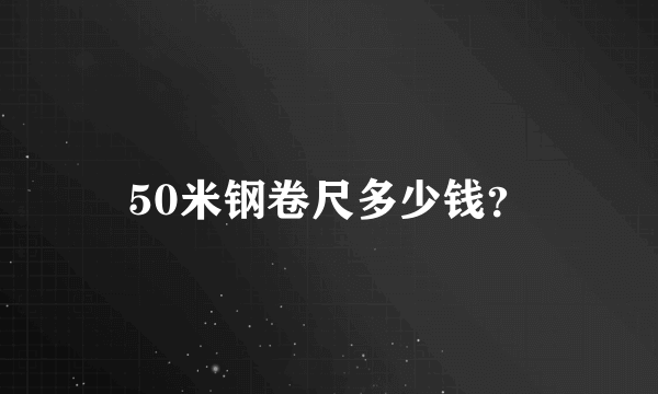 50米钢卷尺多少钱？