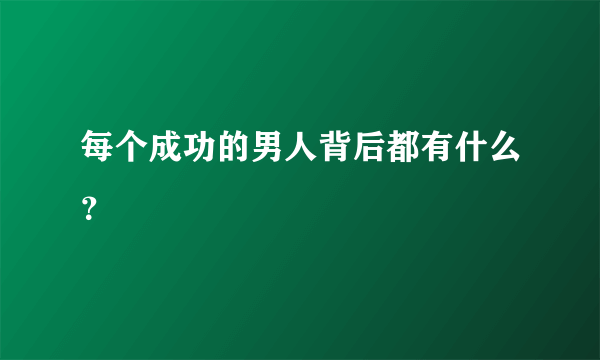 每个成功的男人背后都有什么？