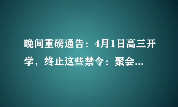 晚间重磅通告：4月1日高三开学，终止这些禁令：聚会、聚餐、麻将馆…