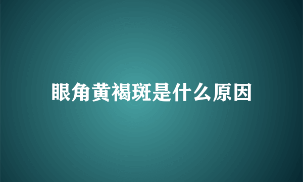 眼角黄褐斑是什么原因