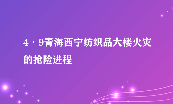 4·9青海西宁纺织品大楼火灾的抢险进程