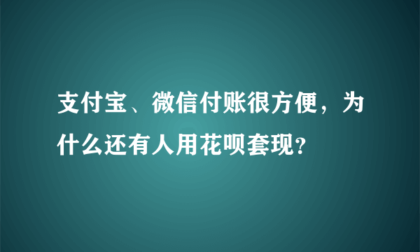 支付宝、微信付账很方便，为什么还有人用花呗套现？