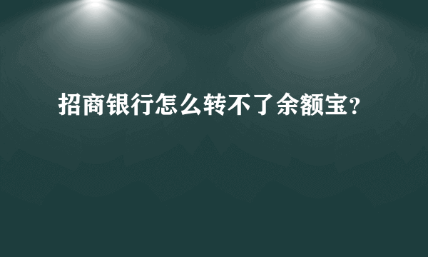 招商银行怎么转不了余额宝？