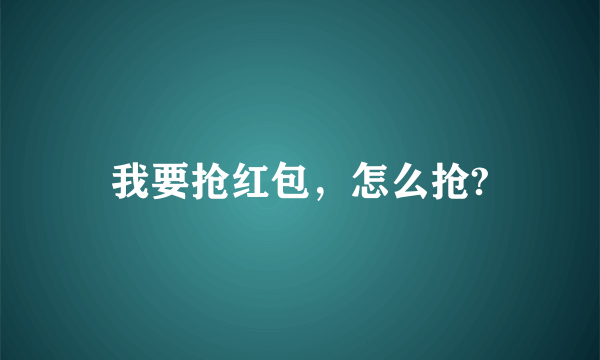 我要抢红包，怎么抢?