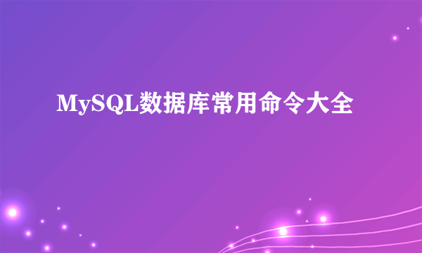 MySQL数据库常用命令大全