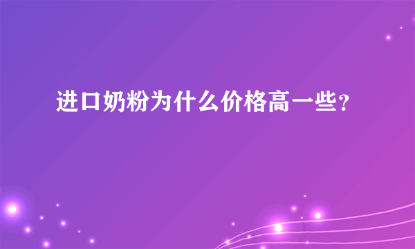 进口奶粉为什么价格高一些？