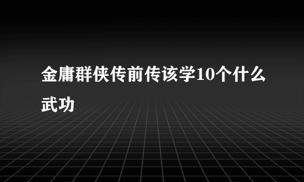 金庸群侠传前传该学10个什么武功