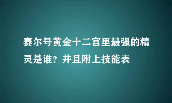 赛尔号黄金十二宫里最强的精灵是谁？并且附上技能表