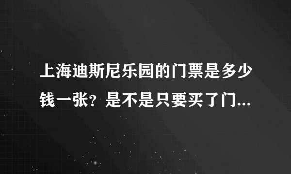 上海迪斯尼乐园的门票是多少钱一张？是不是只要买了门票，里面的游戏就都可以玩？