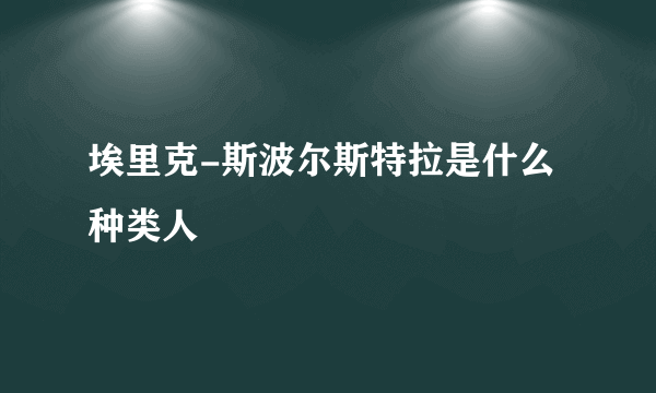 埃里克-斯波尔斯特拉是什么种类人