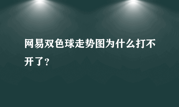 网易双色球走势图为什么打不开了？