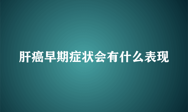 肝癌早期症状会有什么表现