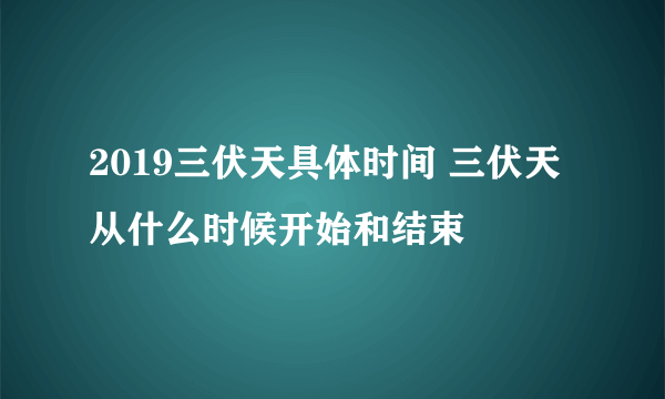 2019三伏天具体时间 三伏天从什么时候开始和结束