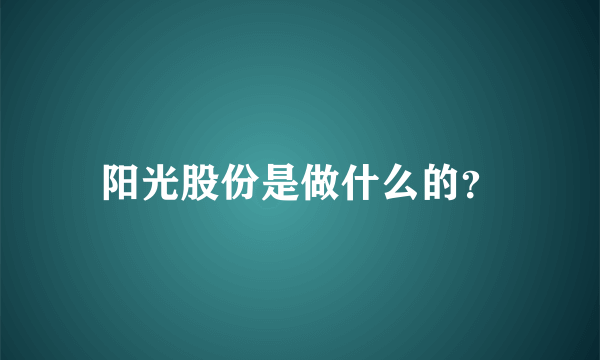 阳光股份是做什么的？