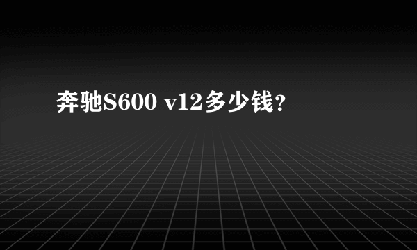 奔驰S600 v12多少钱？