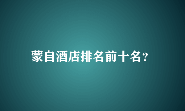 蒙自酒店排名前十名？