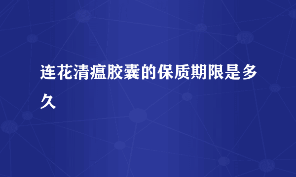 连花清瘟胶囊的保质期限是多久