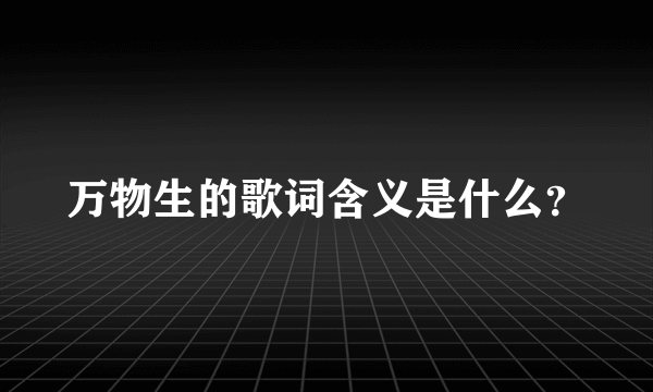 万物生的歌词含义是什么？