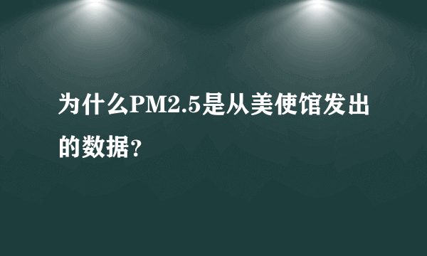 为什么PM2.5是从美使馆发出的数据？