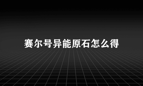 赛尔号异能原石怎么得