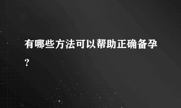 有哪些方法可以帮助正确备孕？