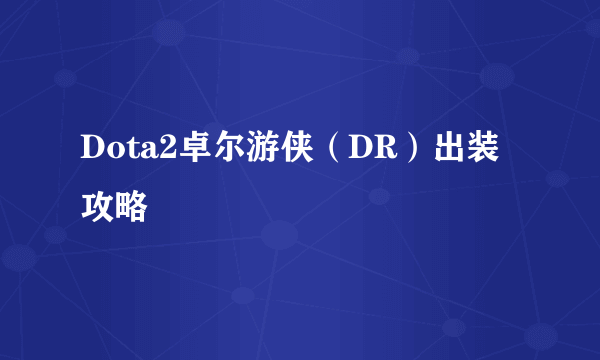 Dota2卓尔游侠（DR）出装攻略