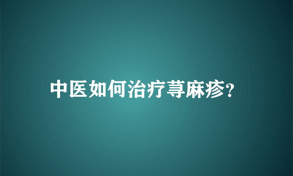 中医如何治疗荨麻疹？