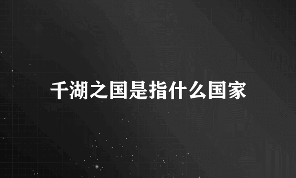 千湖之国是指什么国家