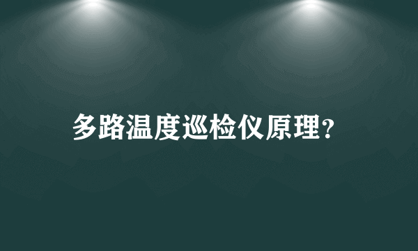 多路温度巡检仪原理？