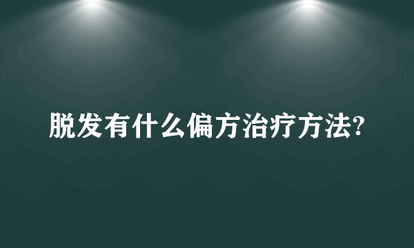 脱发有什么偏方治疗方法?