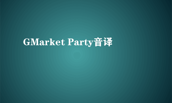 GMarket Party音译