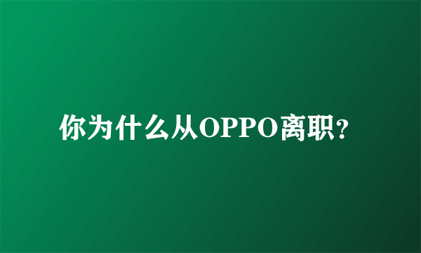 你为什么从OPPO离职？