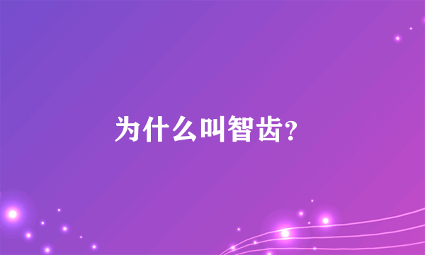 为什么叫智齿？